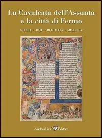 La cavalcata dell‘Assunta e la città di Fermo. Storia, arte, ritualità, araldica Scelto Dai Clienti