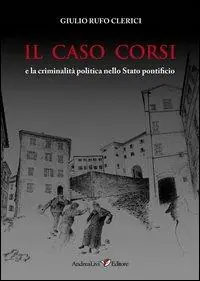 Il caso Corsi e la criminalità politica nello Stato pontificio Compra Online