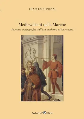 Medievalismi nelle Marche. Percorsi storiografici dall‘età moderna al Novecento Nuovo Arrivo