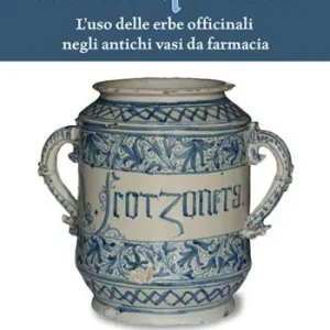 Sine quibus. L‘uso delle erbe officinali negli antichi vasi da farmacia Solo Oggi