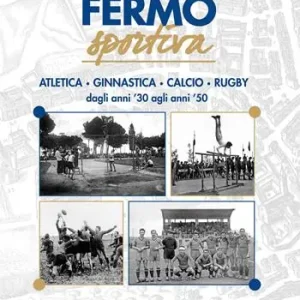 Fermo sportiva. Atletica, ginnastica, calcio, rugby dagli anni ‘30 agli anni ‘50 Novità