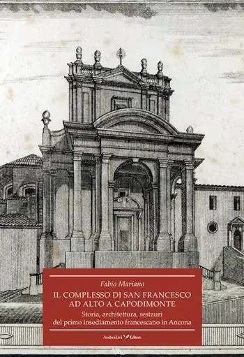 Sconto Il complesso di San Francesco ad Alto a Capodimonte. Storia, architettura, restauri del primo insediamento francescano in Ancona