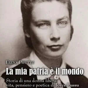 La mia patria è il mondo. Storia di una donna libera vita, pensiero e poetica di Joyce Lussu Prezzo Scontato