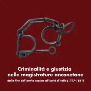 Bestseller Criminalità e giustizia nelle magistrature anconetane dalla fine dell‘antico regime all‘Unità d‘Italia (1797-1861)