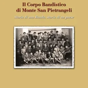Novità Il Corpo Bandistico di Monte San Pietrangeli. Storia di una banda, storia di un paese