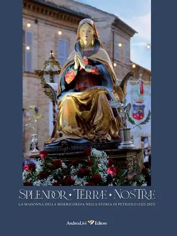 Splendor Terrae Nostrae. La Madonna delle Misericordia nella storia di Petriolo (1525-2025). Ediz. illustrata Non Perdere