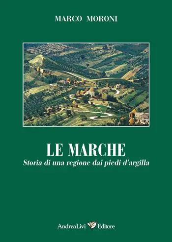 Le Marche. Storia di una regione dai piedi d‘argilla. Ediz. illustrata Super Prezzo