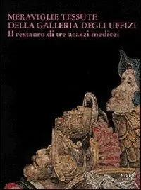 Meraviglie tessute della Galleria degli Uffizi. Il restauro di tre arazzi medicei Ultima Occasione