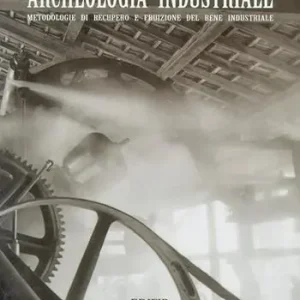 Ultimissimo Modello Archeologia industriale. Metodologie di recupero e fruizione del bene industriale. Atti del Convegno (Prato, 16-17 giugno 2000)