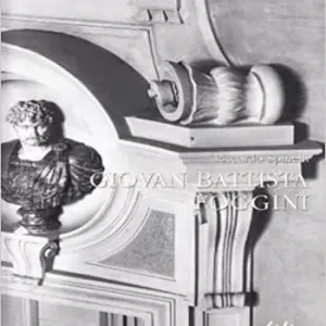 Giovan Battista Foggini. «Architetto primario della casa Serenissima» dei Medici (1652-1725) Solo Oggi
