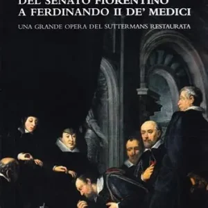 Il giuramento del Senato fiorentino a Ferdinando II de‘ Medici. Una grande opera del Suttermans restaurata Occasione Imperdibile