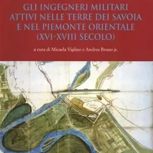 Offerta Del Giorno Gli ingegneri militari attivi nelle terre dei Savoia e nel Piemonte orientale (XVI-XVIII secolo). Ediz. illustrata