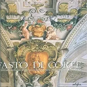 A Buon Prezzo Fasto di corte. La decorazione murale nelle residenze dei Medici e dei Lorena. Vol. 2 L‘età di Ferdinando II de‘ Medici (1628-1670)