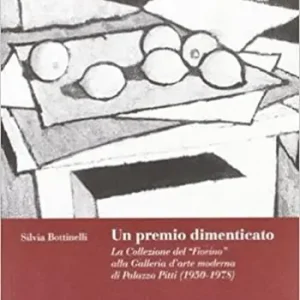 Occasione Imperdibile Un premio dimenticato. La collezione del «Fiorino» alla Galleria d‘arte moderna di palazzo Pitti (1950-1978). Ediz. illustrata