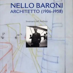 Compra Oggi Stesso Nello Baroni. Architetto (1906-1958). Inventario dell‘archivio. Ediz. illustrata
