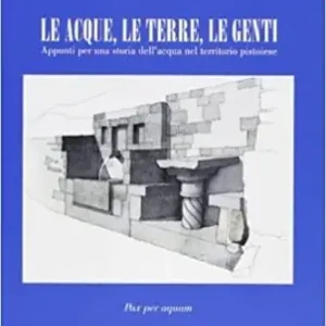 Economico Le acque, le terre, le genti. Appunti per una storia dell‘acqua nel territorio pistoiese
