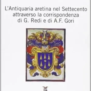 Bestseller L‘ antiquaria aretina nel settecento attraverso la corrispondenza di G. Redi e di A. F. Gori