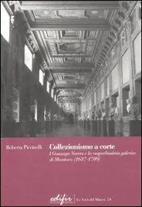 Quantità Limitata Collezionismo a corte. I Gonzaga Nevers e la «superbissima galeria» di Mantova (1637-1709)