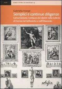 Offerta Limitata Semplici e continue diligenze. Conservazione e restauro dei dipinti nelle Gallerie di Firenze nel Settecento e nell‘Ottocento