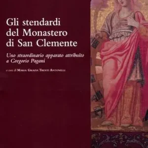 Promozione Gli Stendardi del Monastero di San Clemente. Uno straordinario apparato attribuito a Gregorio Pagani. Ediz. illustrata