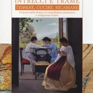 Miglior Prezzo Intrecci e trame. Tessere, cucire, ricamare. Il lavoro delle donne tra manifattura domestica e artigianato d‘arte