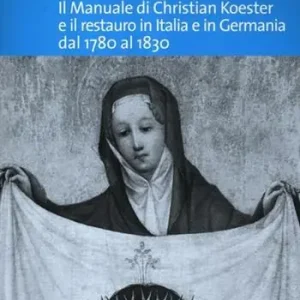 Il manuale di Christian Koester e il restauro in Italia e in Germania dal 1780 al 1830 Super Prezzo