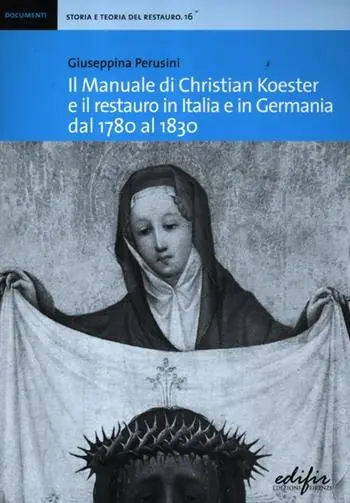 Il manuale di Christian Koester e il restauro in Italia e in Germania dal 1780 al 1830 Super Prezzo