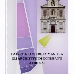 Reso Gratuito Dal gotico oltre la maniera. Gli architetti di Ognissanti a Firenze. Ediz. illustrata