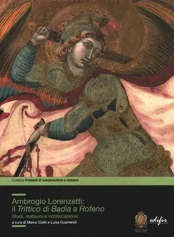 Ambrogio Lorenzetti il trittico di Badia a Rofeno. Studi, restuaro e ricollocazione. Ediz. illustrata Esclusivo