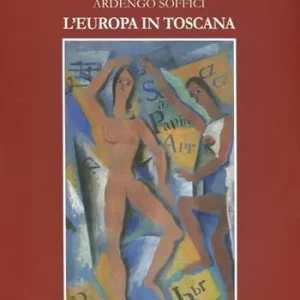 Novità Ardengo Soffici la Toscana in Europa. Catalogo della mostra (Poggio a Caiano, 13 ottobre 2012-27 gennaio 2013). Ediz. illustrata