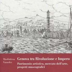 Genova tra Rivoluzione e Impero. Patrimonio artistico, mercato dell‘arte, progetti museografici Pagamento Sicuro