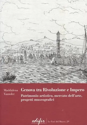 Genova tra Rivoluzione e Impero. Patrimonio artistico, mercato dell‘arte, progetti museografici Pagamento Sicuro