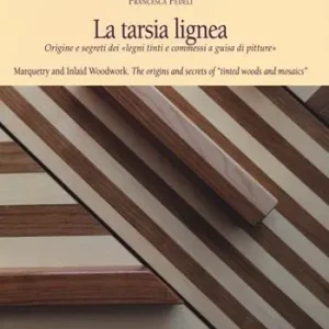 Offerta Lampo La tarsia lignea. Origine e segreti dei «Legni tinti e commessi a guisa di pitture». Ediz. italiana e inglese