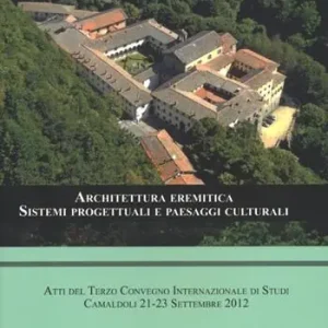 Novità Architettura eremitica. Sistemi progettuali e paesaggi culturali. Atti del terzo Convegno internazionale di studi (Camaldoli, 21-23 settembre 2012)