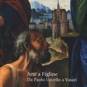 Arte a Figline. Da Paolo Uccello a Vasari. Catalogo della mostra (Figline Valdarno, 19 ottobre 2013-19 gennaio 2014). Ediz. illustrata Offerta Del Giorno