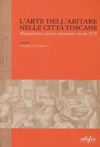 L‘arte dell‘abitare nelle città toscane. Magnificenza, decoro, ornamento (secolo XVI). Ediz. illustrata Offerta Limitata