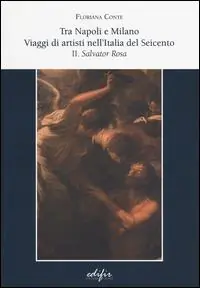 Tra Napoli e Milano. viaggi di artisti nell‘Italia del Seicento. Vol. 2 Salvator Rosa. Ultima Occasione