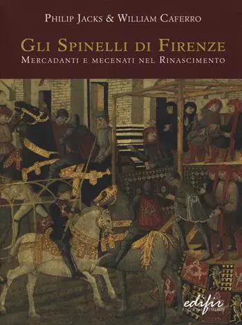 Gli Spinelli di Firenze mercadanti e mecenati nel Rinascimento. Ediz. illustrata Solo Oggi
