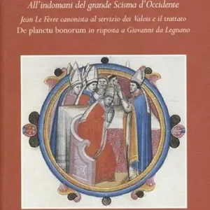 All‘indomani del grande scisma di Occidente. Jean Le Fevre canonista al servizio dei Valois e il trattato «De Planctu Bonorum» in risposta a Giovanni da Legnano Direttamente Dal Produttore