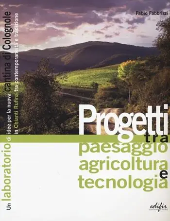 Economico Progetti tra paesaggio agricoltura e tecnologia. Un laboratorio di idee per la nuova cantina di Colognole in Chianti Rufina tra contemporaneità e tradizione. Ediz. illustrata