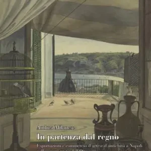 In partenza dal Regno. Esportazioni e commercio d‘arte e d‘antichità a Napoli nella prima metà dell‘Ottocento. Ediz. illustrata Subito Disponibile