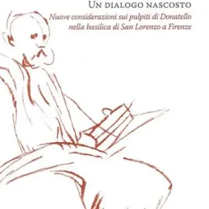 Donatello, Pontormo, Giambologna un dialogo nascosto. Nuove considerazioni sui pulpiti di Donatello nella basilica di san Lorenzo a Firenze. Ediz. illustrata Prezzo Ridotto