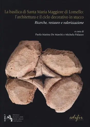 Professionale La basilicale di Santa Maria Maggiore di Lomello. L‘architettura e il ciclo decorativo in stucco. Ricerche, restauro e valorizzazione. Ediz. illustrata