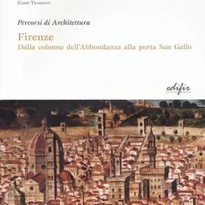 Firenze. Dalla colonna dell‘Abbondanza alla porta di San Gallo. Percorsi di architettura. Ediz. illustrata Offerta Speciale