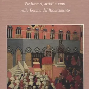 Predicatori, artisti e santi nella Toscana del Rinascimento Subito Disponibile