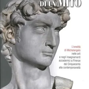 L‘immortalità di un mito. L‘eredità di Michelangelo nelle arti e negli insegnamenti accademici a Firenze dal Cinquecento alla contemporaneità. Ediz. illustrata Compra Oggi Stesso