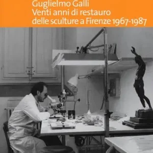 Offerta Del Giorno Guglielmo Galli. Venti anni di restauro delle sculture a Firenze (1967-1987)