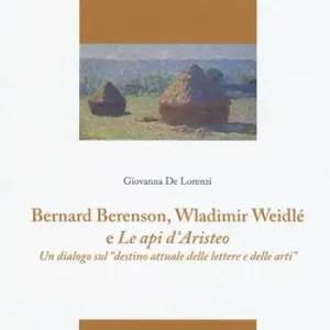 Bernard Berenson, Wladimir Weidlé, e «Le api d‘Aristeo». Un dialogo sul «destino attuale delle lettere e delle arti» Offerta Limitata