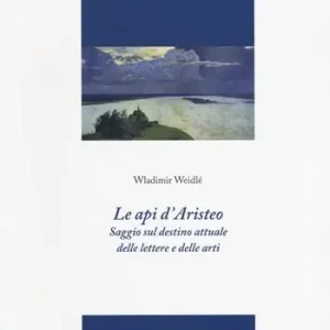 Direttamente Dal Produttore Le api d‘Aristeo. Saggio sul destino attuale delle lettere e delle arti