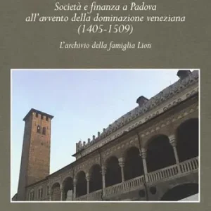 Pagamento Sicuro Società e finanza a Padova all‘avvento della dominazione veneziana (1405-1509). L‘archivio della famiglia Lion